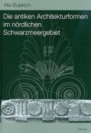 Die Antiken Architekturformen Im Nordlichen Schwarzmeergebiet: Herkunft Und Entwicklung di Alla Bujskich edito da Reichert Verlag
