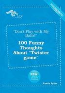 Don't Play with My Balls! 100 Funny Thoughts about Twister Game di Austin Spurr edito da LIGHTNING SOURCE INC
