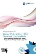 Water Polo At The 1995 Summer Universiade edito da Cede Publishing