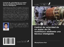 Control de velocidad de un motor de CA multifásico mediante una técnica inteligente di Manoj Kumar Kar edito da Ediciones Nuestro Conocimiento