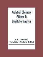 Analytical Chemistry (Volume I) Qualitative Analysis di F. P. Treadwell edito da Alpha Editions