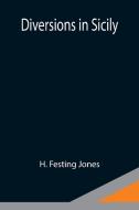 Diversions in Sicily di H. Festing Jones edito da Alpha Editions