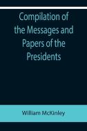 Compilation of the Messages and Papers of the Presidents; William McKinley; Messages, Proclamations, and Executive Orders Relating to the Spanish-Amer di William Mckinley edito da Alpha Editions