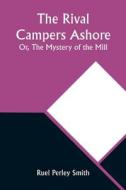 The Rival Campers Ashore; Or, The Mystery of the Mill di Ruel Perley Smith edito da Alpha Editions