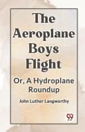 The Aeroplane Boys Flight Or, A Hydroplane Roundup di Luther Langworthy John edito da Double 9 Books