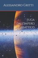 Fuga Dall'Impero Galattico di Gritti Alessandro Gritti edito da Independently Published