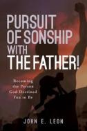 Pursuit of Sonship with the Father!: Becoming the Person God Destined You to Be di John E. Leon edito da TRILOGY CHRISTIAN PUB