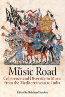 The Music Road: Coherence and Diversity in Music from the Mediterranean to India di Reinhard Strohm edito da OXFORD UNIV PR