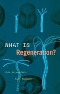 What Is Regeneration? di Kate MacCord, Jane Maienschein edito da The University Of Chicago Press