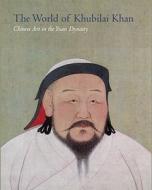 The World Of Khubilai Khan di James C. Y. Watt edito da Yale University Press