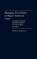 Managing Fiscal Strain in Major American Cities di William J. Pammer edito da Greenwood