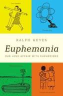 Euphemania: Our Love Affair with Euphemisms di Ralph Keyes edito da LITTLE BROWN & CO