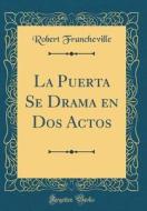 La Puerta Se Drama En DOS Actos (Classic Reprint) di Robert Francheville edito da Forgotten Books