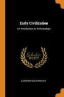 Early Civilization: An Introduction To Anthropology di Alexander Goldenweiser edito da Franklin Classics