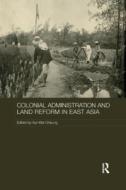 Colonial Administration And Land Reform In East Asia edito da Taylor & Francis Ltd