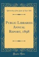 Public Libraries Annual Report, 1898 (Classic Reprint) di University Of the State of New York edito da Forgotten Books