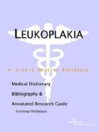 Leukoplakia - A Medical Dictionary, Bibliography, And Annotated Research Guide To Internet References di Icon Health Publications edito da Icon Group International