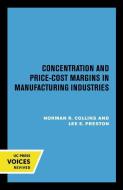 Concentration And Price-Cost Margins In Manufacturing Industries di Norman R. Collins, Lee E. Preston edito da University Of California Press