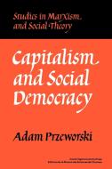 Capitalism and Social Democracy di Adam Przeworski edito da Cambridge University Press
