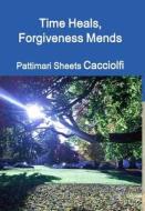 Time Heals, Forgiveness Mends di Pattimari Sheets Cacciolfi edito da Lulu.com