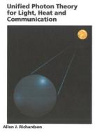Unified Photon Theory for Light, Heat and Communication di Allen Richardspn edito da Independent Publisher Services