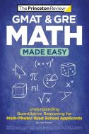GMAT & GRE Math Made Easy: Understanding Quantitative Reasoning for Math-Phobic Grad School Applicants di The Princeton Review edito da PRINCETON REVIEW