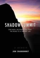Shadow Summit: One Man, His Diagnosis, and the Road to a Vibrant Life di Jon Chandonnet edito da Vibrant Living Press