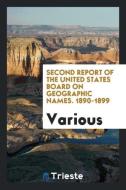 Second Report of the United States Board on Geographic Names. 1890-1899 di Various edito da LIGHTNING SOURCE INC
