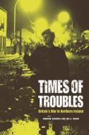 Times of Troubles: Britain's War in Northern Ireland di Andrew Sanders, Ian S. Wood edito da PAPERBACKSHOP UK IMPORT