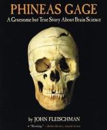 Phineas Gage: A Gruesome But True Storyabout Brain Science di John Fleischman edito da PERFECTION LEARNING CORP