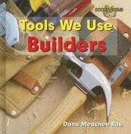 Tools We Use: Builders di Dana Meachen Rau edito da Cavendish Square Publishing