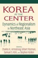 Korea at the Center: Dynamics of Regionalism in Northeast Asia di Charles K. Armstrong, Gilbert Rozman, Samuel S. Kim, Stephen Kotkin edito da Taylor & Francis Ltd