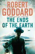 The Ends of the Earth: A James Maxted Thriller di Robert Goddard edito da MYSTERIOUS PR