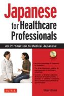 Japanese for Healthcare Professionals: An Introduction to Medical Japanese (Audio CD Included) di Shigeru Osuka edito da TUTTLE PUB