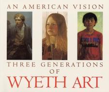 An American Vision: Three Generations of Wyeth Art di Andrew Wyeth, Et Al Duff edito da Bulfinch Press