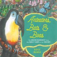 Anteaters, Bats, and Boas: The Amazon Rainforest from the Treetops to the Forest Floor di Roxie Munro edito da HOLIDAY HOUSE INC