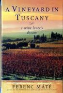 A Vineyard in Tuscany: A Wine Lover's Dream di Ferenc Mate edito da W. W. Norton & Company