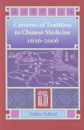 Currents of Tradition in Chinese Medicine, 1626-2006 di Volker Scheid edito da Eastland Press