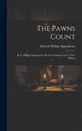 The Pawns Count: By E. Phillips Oppenheim; Wuth Frontispiece by G. Vaux Wilson di Edward Phillips Oppenheim edito da LEGARE STREET PR