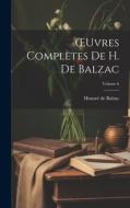 OEuvres Complètes De H. De Balzac; Volume 6 di Honoré de Balzac edito da LEGARE STREET PR
