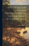 A Valedictory Discourse, Delivered Before the Cincinnati of Connecticut di David Humphreys edito da LEGARE STREET PR