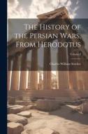 The History of the Persian Wars, From Herodotus; Volume I di Charles William Stocker edito da LEGARE STREET PR