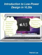 Introduction to Low-Power Design in VLSIs di Patrick Lee edito da Lulu.com