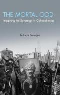 The Mortal God di Milinda Banerjee edito da Cambridge University Press