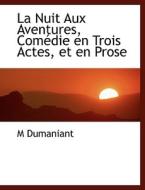 La Nuit Aux Aventures, Comédie en Trois Actes, et en Prose di M Dumaniant edito da BiblioLife