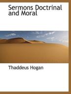 Sermons Doctrinal And Moral di Thaddeus Hogan edito da Bibliolife