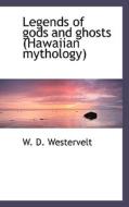Legends Of Gods And Ghosts (hawaiian Mythology) di W D Westervelt edito da Bibliolife