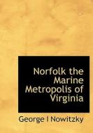 Norfolk The Marine Metropolis Of Virginia di George I Nowitzky edito da Bibliolife