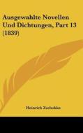 Ausgewahlte Novellen Und Dichtungen, Part 13 (1839) di Heinrich Zschokke edito da Kessinger Publishing