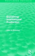 Explaining International Production di John H. Dunning edito da Taylor & Francis Ltd